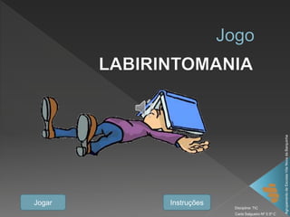 Jogar Instruções
AgrupamentodeEscolasVilaNovadaBarquinha
Carla Salgueiro Nº 5 5º C
Disciplina: TIC
