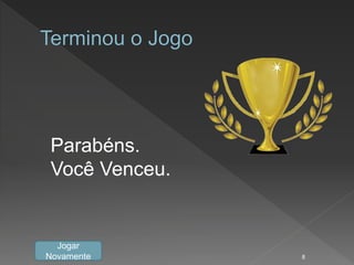 Parabéns.
Você Venceu.
Jogar
Novamente 8