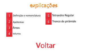 Definição e nomenclatura
Áreas
Apótemas
Tetraedro Regular
Tronco de pirâmide
Volumes
 