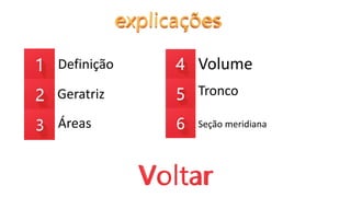 Definição
Geratriz
Volume
Áreas
Tronco
Seção meridiana
 