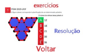 PISM 2019-UFJF
A figura abaixo corresponde à planificação de um determinado poliedro:
O número de vértices desse poliedro é
12
18
21
30
36
 
