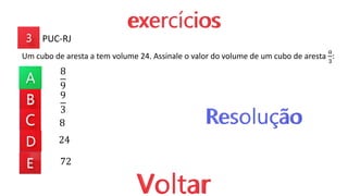8
9
9
3
8
24
72
Um cubo de aresta a tem volume 24. Assinale o valor do volume de um cubo de aresta
𝑎
3
:
PUC-RJ
 