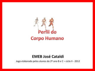 EMEB José Cataldi
Jogo elaborado pelos alunos do 2º ano B e C – ciclo II - 2012
 