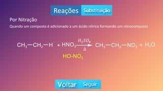 Reações
Por Nitração
Quando um composto é adicionado a um ácido nítrico formando um nitrocomposto
+
-
+
- 𝐻2𝑆𝑂4
Δ
 