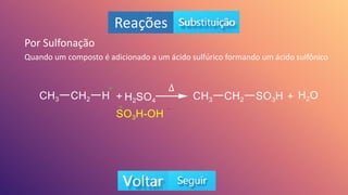 Reações
Por Sulfonação
Quando um composto é adicionado a um ácido sulfúrico formando um ácido sulfônico
Δ
+ -
+
-
 