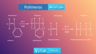 Polímeros
estireno poliestireno tetrafluoreteno Politetrafluoreteno ou teflon
Monômero Monômero
Polímero Polímero
 