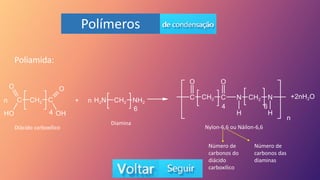 Polímeros
Poliamida:
Diácido carboxílico
Diamina
Nylon-6,6 ou Náilon-6,6
Número de
carbonos do
diácido
carboxílico
Número de
carbonos das
diaminas
 