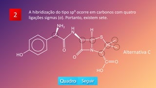 2 A hibridização do tipo sp³ ocorre em carbonos com quatro
ligações sigmas (σ). Portanto, existem sete.
Alternativa C
 