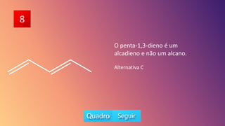 O penta-1,3-dieno é um
alcadieno e não um alcano.
8
Alternativa C
 