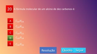 20
A
B
C
D
E
B
C
A
E
D
Resolução
A fórmula molecular de um alcino de dez carbonos é:
𝐶10𝐻18
𝐶10𝐻22
𝐶10𝐻20
𝐶10𝐻16
𝐶10𝐻24
 