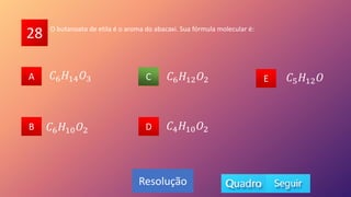 28
A
B
C
D
E
A
B D
E
C
Resolução
O butanoato de etila é o aroma do abacaxi. Sua fórmula molecular é:
𝐶6𝐻12𝑂2
𝐶6𝐻10𝑂2
𝐶6𝐻14𝑂3
𝐶4𝐻10𝑂2
𝐶5𝐻12𝑂
 