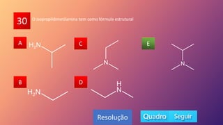 30
A
B
C
D
E
A
B D
C E
Resolução
O isopropildimetilamina tem como fórmula estrutural
 