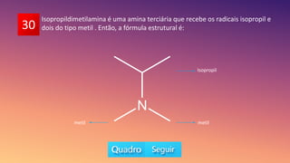 30
Isopropildimetilamina é uma amina terciária que recebe os radicais isopropil e
dois do tipo metil . Então, a fórmula estrutural é:
Isopropil
metil
metil
 