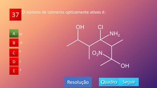37
A
B
C
D
E
16
B
C
D
E
A
Resolução
O número de isômeros opticamente ativos é:
8
1
4
32
 