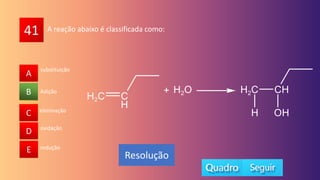 41
A
B
C
D
E
Adição
A
C
D
E
B
Resolução
A reação abaixo é classificada como:
eliminação
oxidação
redução
substituição
 