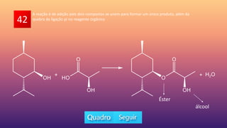 42
A reação é de adição pois dois compostos se unem para formar um único produto, além da
quebra da ligação pi no reagente orgânico
álcool
Éster
 