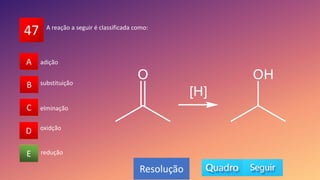 47
A
B
C
D
E
A
B
D
C
E
Resolução
A reação a seguir é classificada como:
redução
elminação
oxidção
substituição
adição
 