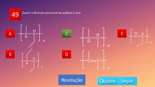 49
A
B
C
D
E
A
B D
E
C
Resolução
Qual é a fórmula estrutural do polibut-2-eno
 