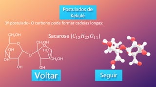 3º postulado- O carbono pode formar cadeias longas:
Sacarose (𝐶12𝐻22𝑂11)
 