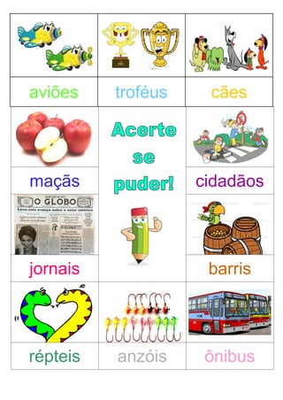 aviões troféus cães
maçãs cidadãos
jornais barris
répteis anzóis ônibus
 