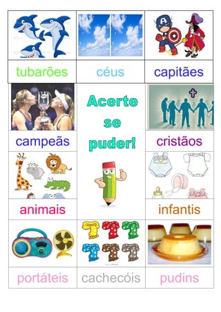 tubarões céus capitães
campeãs cristãos
animais infantis
portáteis cachecóis pudins
 