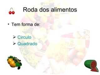 Roda dos alimentos Tem forma de: Circulo Quadrado 