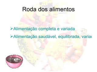 Roda dos alimentos Alimentação completa e variada Alimentação saudável, equilibrada, variada e completa 