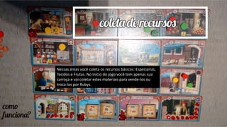 Nessas áreas você coleta os recursos básicos: Especiarias,
Tecidos e Frutas. No início do jogo você tem apenas sua
carroça e vai coletar estes materiais para vende-los ou
troca-los por Rubys.
 