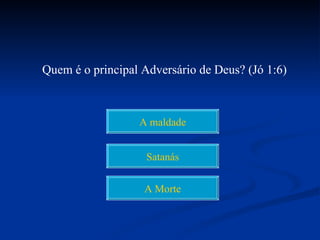 Quem é o principal Adversário de Deus? (Jó 1:6)



                  A maldade


                    Satanás


                   A Morte
 