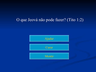 O que Jeová não pode fazer? (Tito 1:2)



                Ajudar

                Curar

                Mentir
 