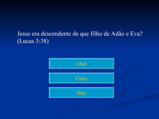 Jesus era descendente de que filho de Adão e Eva?
(Lucas 3:38)


                       Abel

                      Caim

                       Sete
 