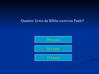 Quantos livros da Bíblia escreveu Paulo?



                10 Livros

                14 Livros

                15 Livros
 