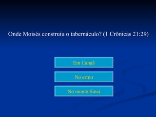 Onde Moisés construiu o tabernáculo? (1 Crônicas 21:29)



                         Em Canaã

                          No ermo

                       No monte Sinai
 