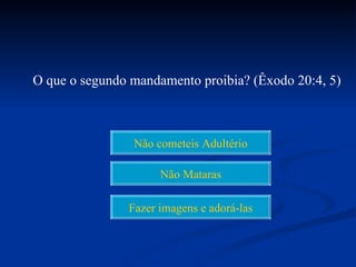 O que o segundo mandamento proibia? (Êxodo 20:4, 5)



                Não cometeis Adultério

                     Não Mataras

               Fazer imagens e adorá-las
 