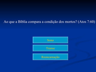Ao que a Bíblia compara a condição dos mortos? (Atos 7:60)



                           Sono

                          Transe

                       Reencarnação
 