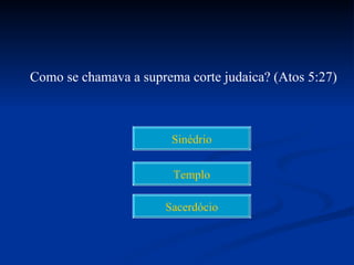 Como se chamava a suprema corte judaica? (Atos 5:27)



                        Sinédrio


                        Templo

                      Sacerdócio
 