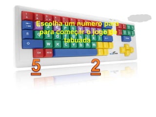 Escolha um numero para
para começar o jogo de
tabuada
 