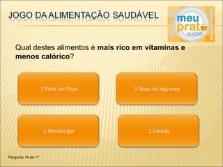 Qual destes alimentos é mais rico em vitaminas e 
menos calórico? 
Pergunta 14 de 17 
 