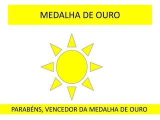 MEDALHA DE OURO
PARABÉNS, VENCEDOR DA MEDALHA DE OURO
 