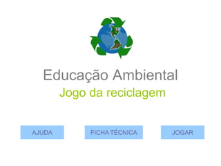 Educação Ambiental
        Jogo da reciclagem


AJUDA        FICHA TÉCNICA   JOGAR
 