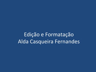 Edição e Formatação
Alda Casqueira Fernandes
 