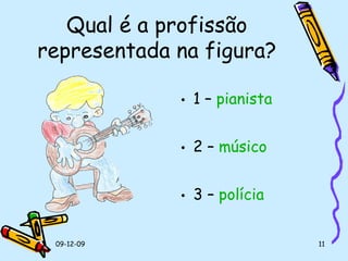 Qual é a profissão representada na figura? 1 –  pianista 2 –  músico 3 –  polícia 