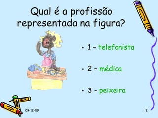 Qual é a profissão representada na figura? 1 –  telefonista 2 –  médica 3 -  peixeira 