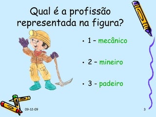 Qual é a profissão representada na figura? 1 –  mecânico 2 –  mineiro 3 -  padeiro 