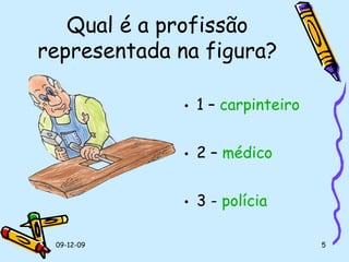 Qual é a profissão representada na figura? 1 –  carpinteiro  2 –  médico 3 -  polícia 