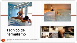 Técnico de
termalismo
Programa de Orientação Vocacional- Agrupº Escolas Infante D.
Henrique12
 