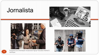 Jornalista
Programa de Orientação Vocacional- Agrupº Escolas Infante D.
Henrique18
 