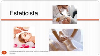 Esteticista
Programa de Orientação Vocacional- Agrupº Escolas Infante D.
Henrique21
 