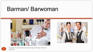 Barman/ Barwoman
Programa de Orientação Vocacional- Agrupº Escolas Infante D.
Henrique30
 