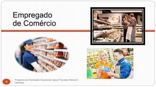 Empregado
de Comércio
Programa de Orientação Vocacional- Agrupº Escolas Infante D.
Henrique36
 